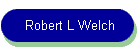 Robert L Welch